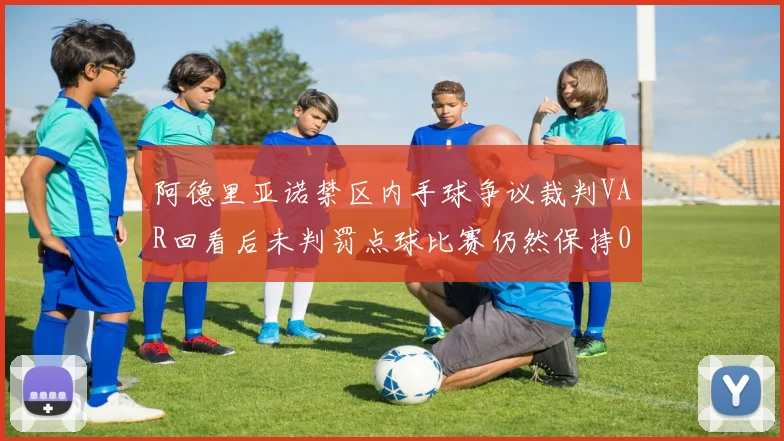 阿德里亚诺禁区内手球争议裁判VAR回看后未判罚点球比赛仍然保持0-0平局