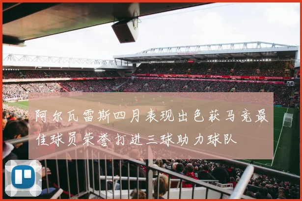 阿尔瓦雷斯四月表现出色获马竞最佳球员荣誉打进三球助力球队