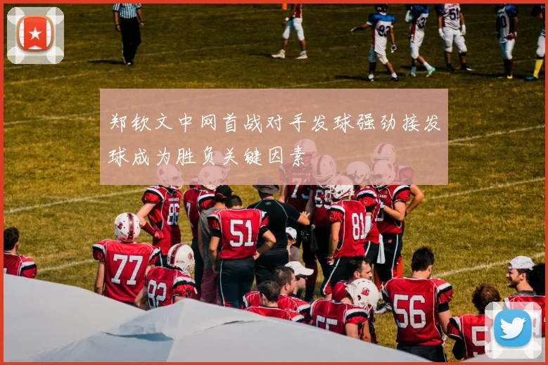 郑钦文中网首战对手发球强劲接发球成为胜负关键因素